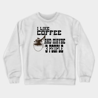 I Like Coffee and Maybe 3 People Crewneck Sweatshirt